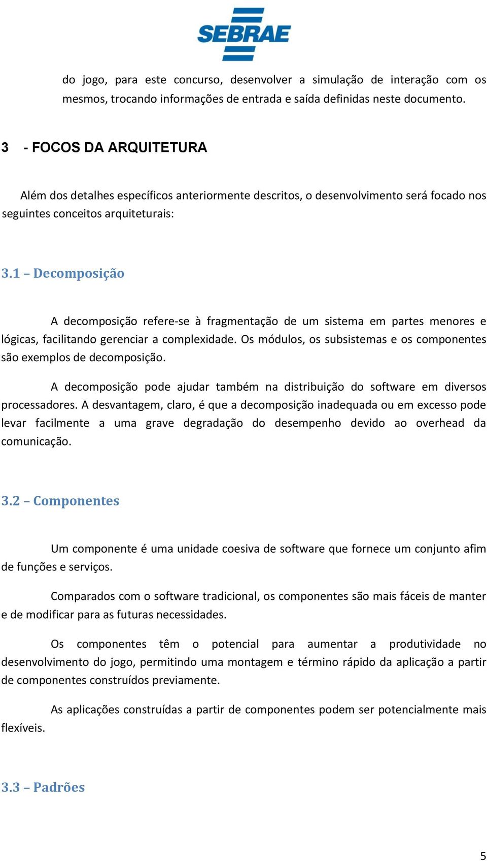 1 Decomposição A decomposição refere-se à fragmentação de um sistema em partes menores e lógicas, facilitando gerenciar a complexidade.