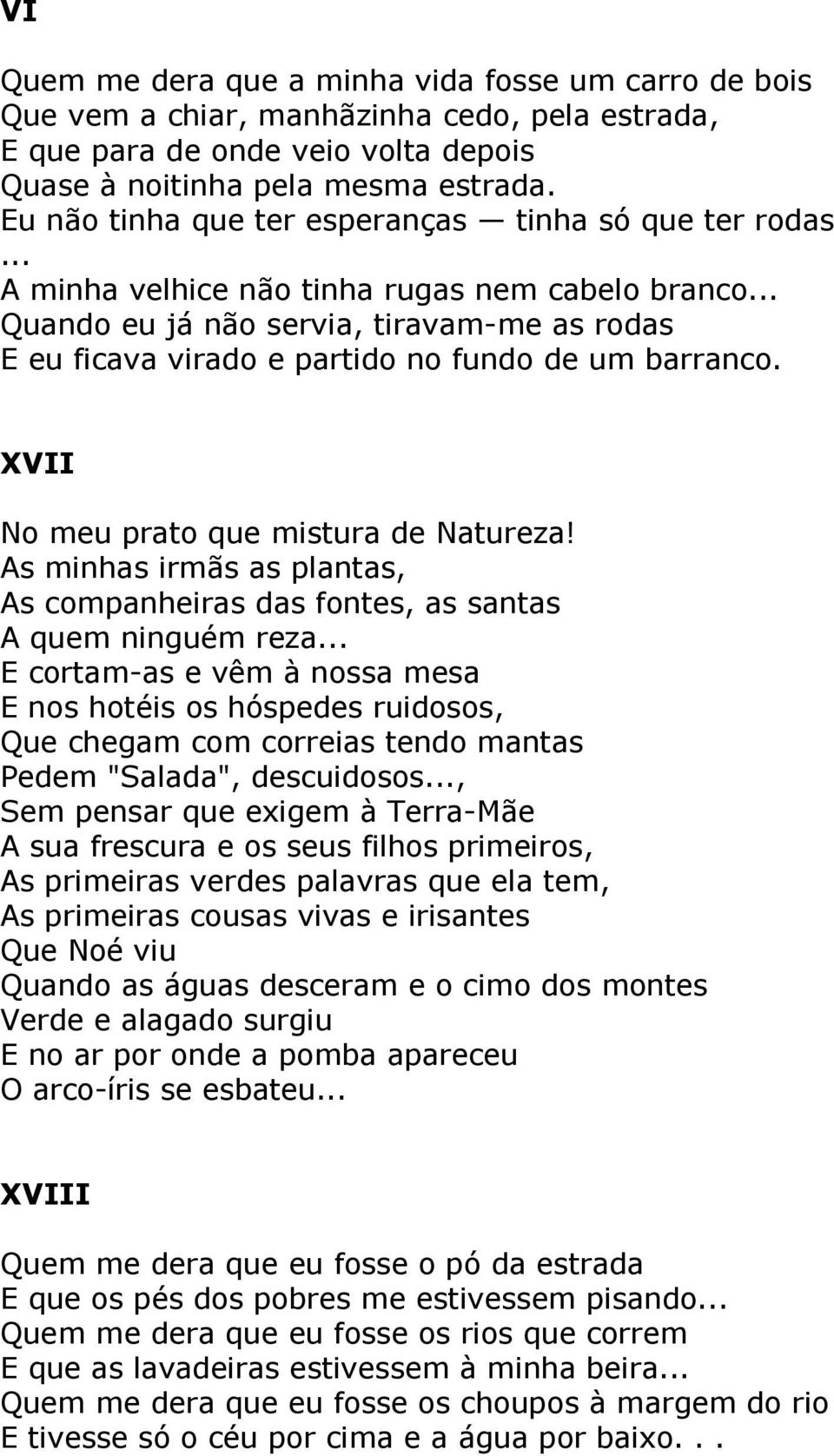 .. Quando eu já não servia, tiravam-me as rodas E eu ficava virado e partido no fundo de um barranco. XVII No meu prato que mistura de Natureza!