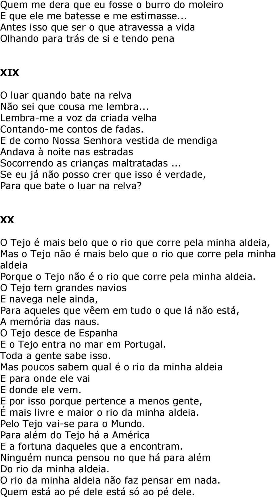 .. Lembra-me a voz da criada velha Contando-me contos de fadas. E de como Nossa Senhora vestida de mendiga Andava à noite nas estradas Socorrendo as crianças maltratadas.