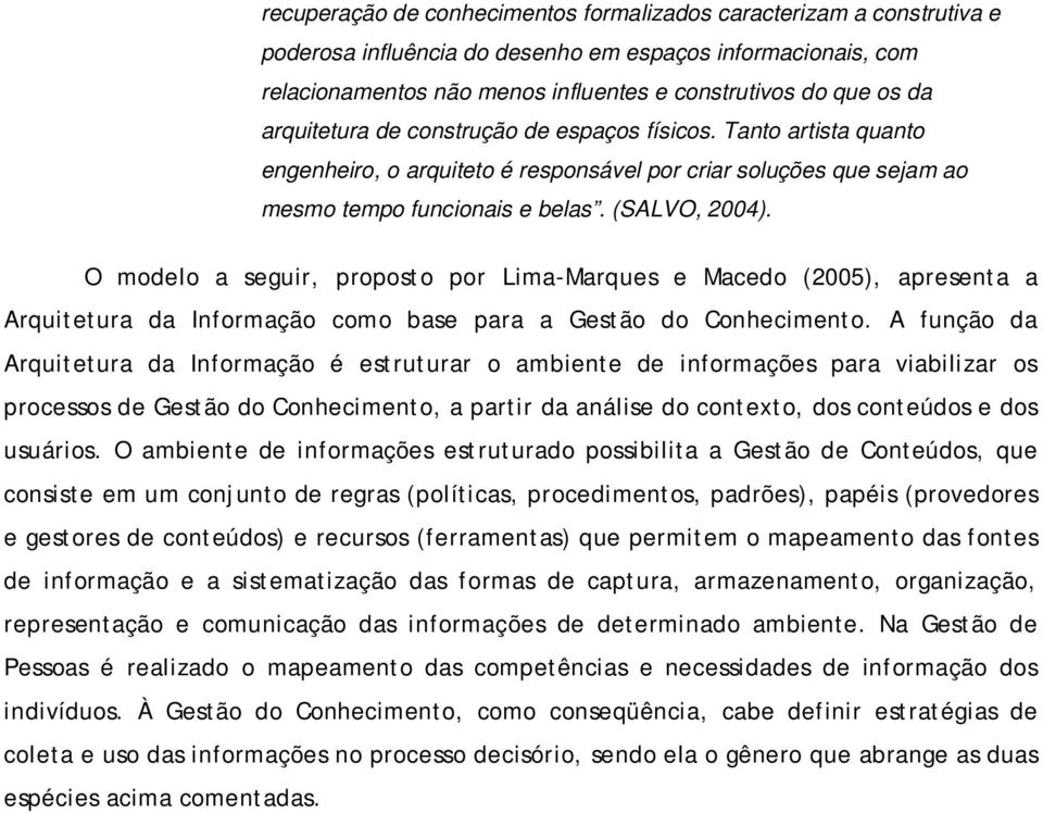 O modelo a seguir, proposto por Lima-Marques e Macedo (2005), apresenta a Arquitetura da Informação como base para a Gestão do Conhecimento.