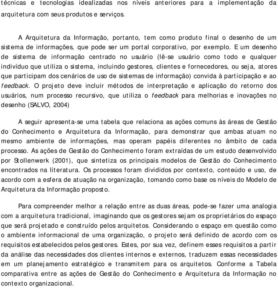 E um desenho de sistema de informação centrado no usuário (lê-se usuário como todo e qualquer indivíduo que utiliza o sistema, incluindo gestores, clientes e fornecedores, ou seja, atores que