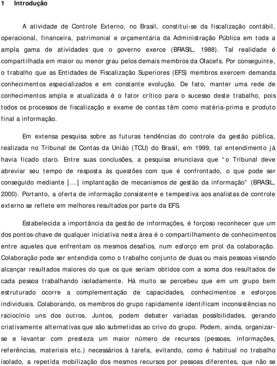 Por conseguinte, o trabalho que as Entidades de Fiscalização Superiores (EFS) membros exercem demanda conhecimentos especializados e em constante evolução.