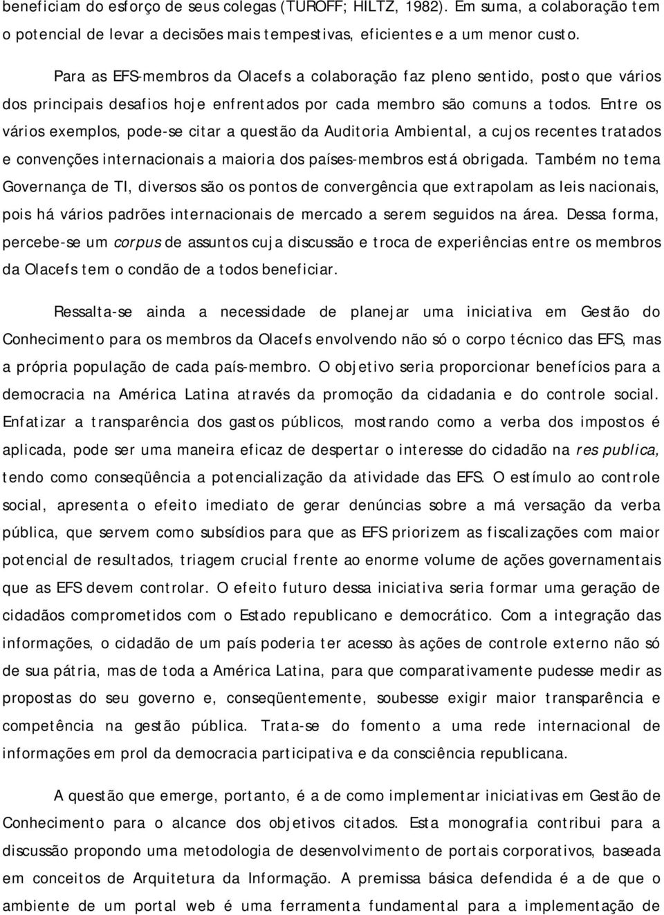 Entre os vários exemplos, pode-se citar a questão da Auditoria Ambiental, a cujos recentes tratados e convenções internacionais a maioria dos países-membros está obrigada.