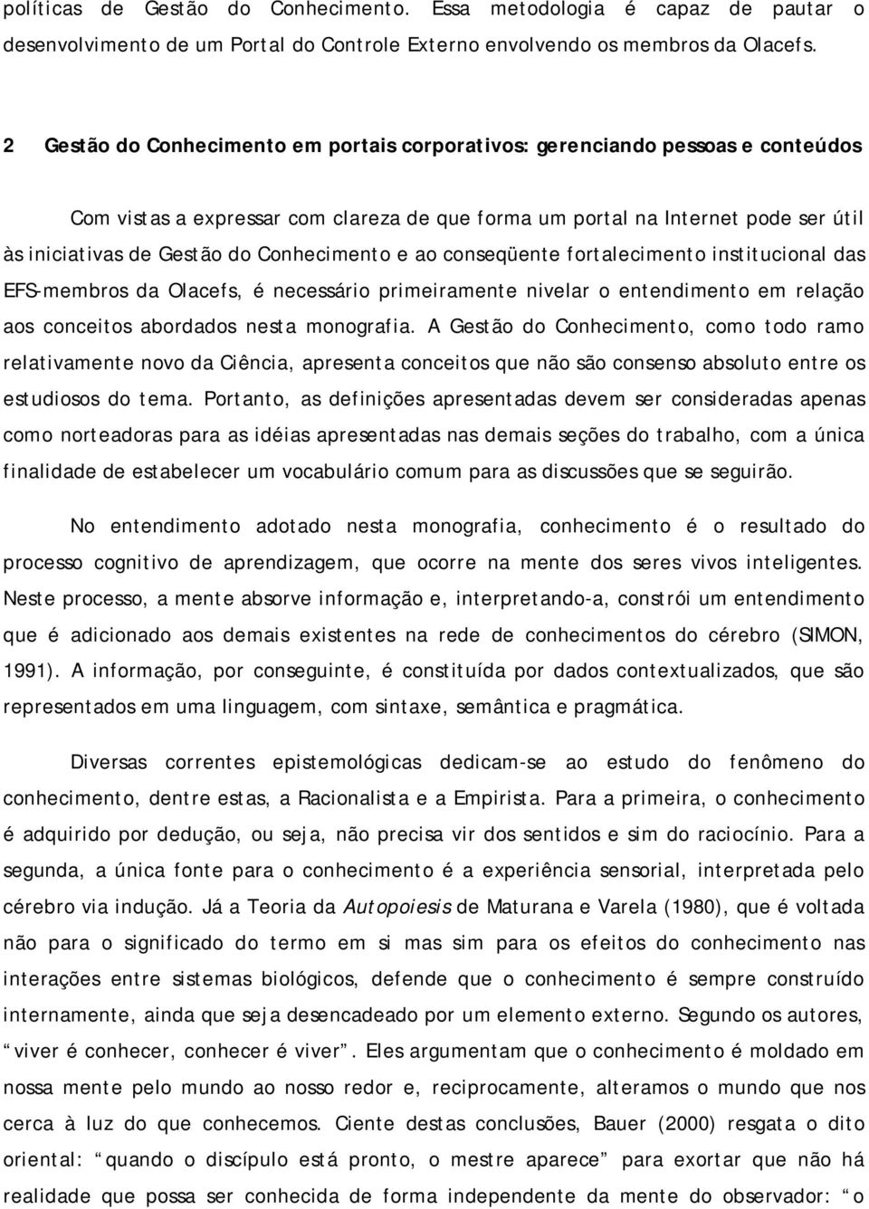 Conhecimento e ao conseqüente fortalecimento institucional das EFS-membros da Olacefs, é necessário primeiramente nivelar o entendimento em relação aos conceitos abordados nesta monografia.