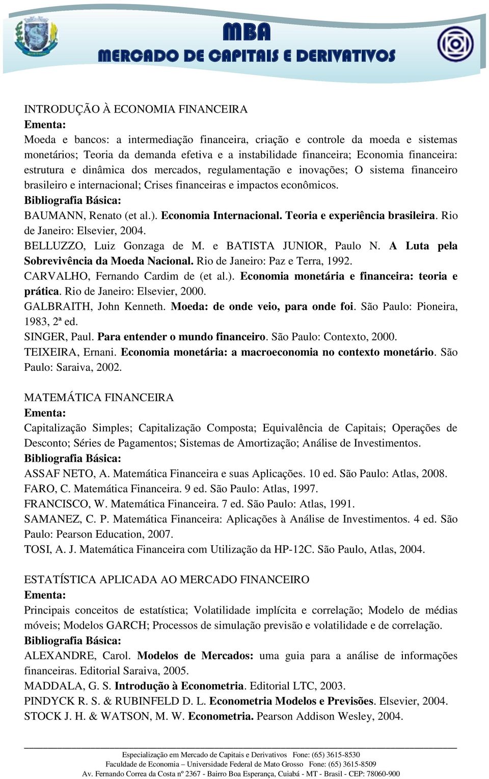 Economia Internacional. Teoria e experiência brasileira. Rio de Janeiro: Elsevier, 2004. BELLUZZO, Luiz Gonzaga de M. e BATISTA JUNIOR, Paulo N. A Luta pela Sobrevivência da Moeda Nacional.