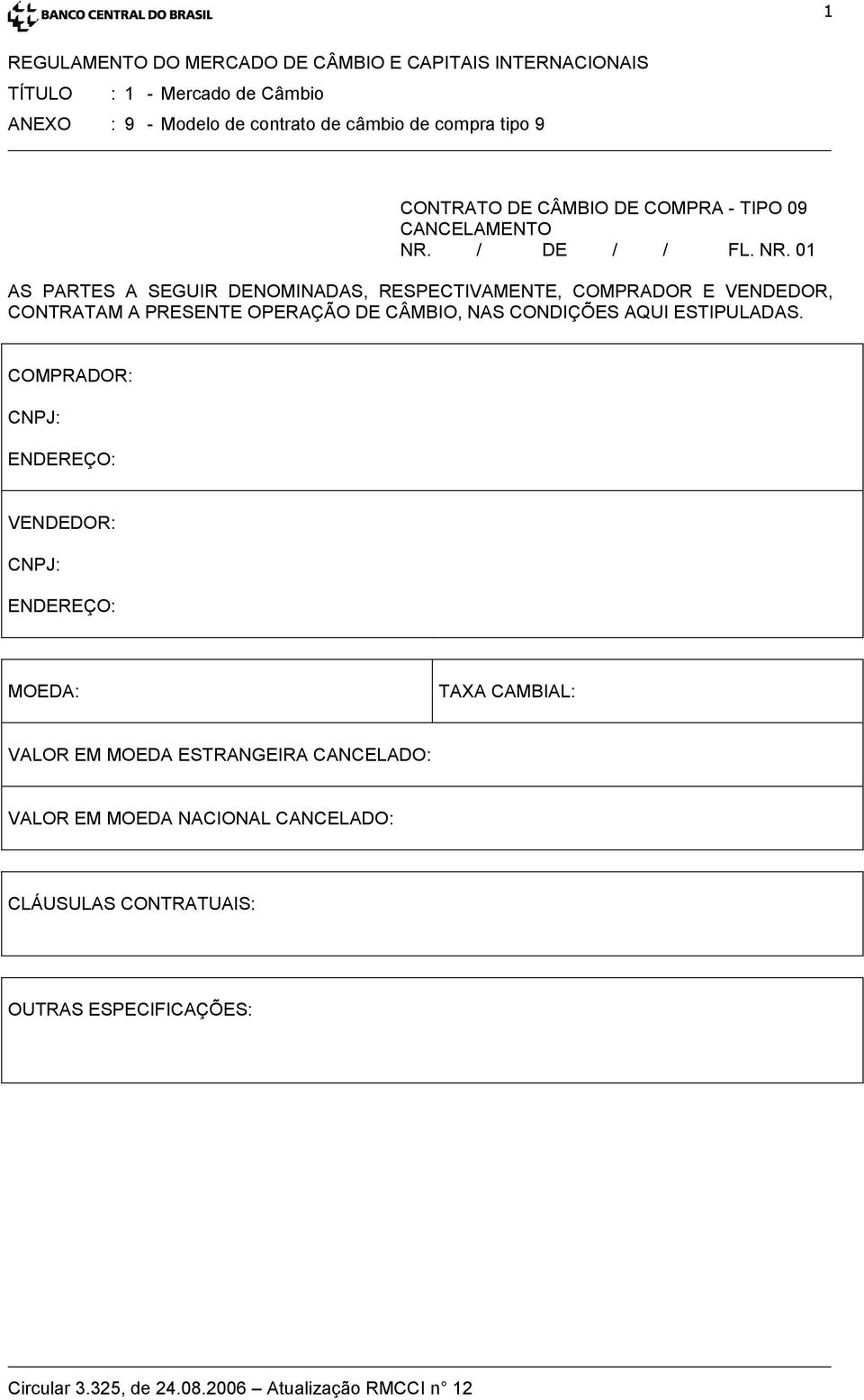 01 AS PARTES A SEGUIR DENOMINADAS, RESPECTIVAMENTE, COMPRADOR E VENDEDOR, CONTRATAM A PRESENTE OPERAÇÃO DE CÂMBIO, NAS CONDIÇÕES