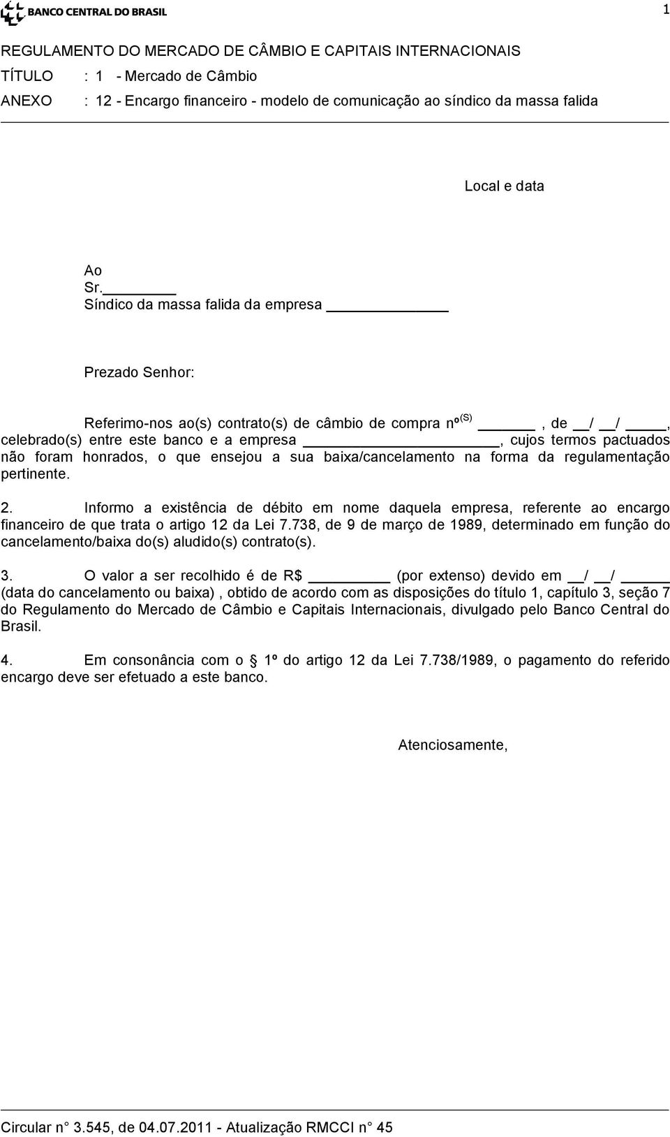 honrados, o que ensejou a sua baixa/cancelamento na forma da regulamentação pertinente. 2.