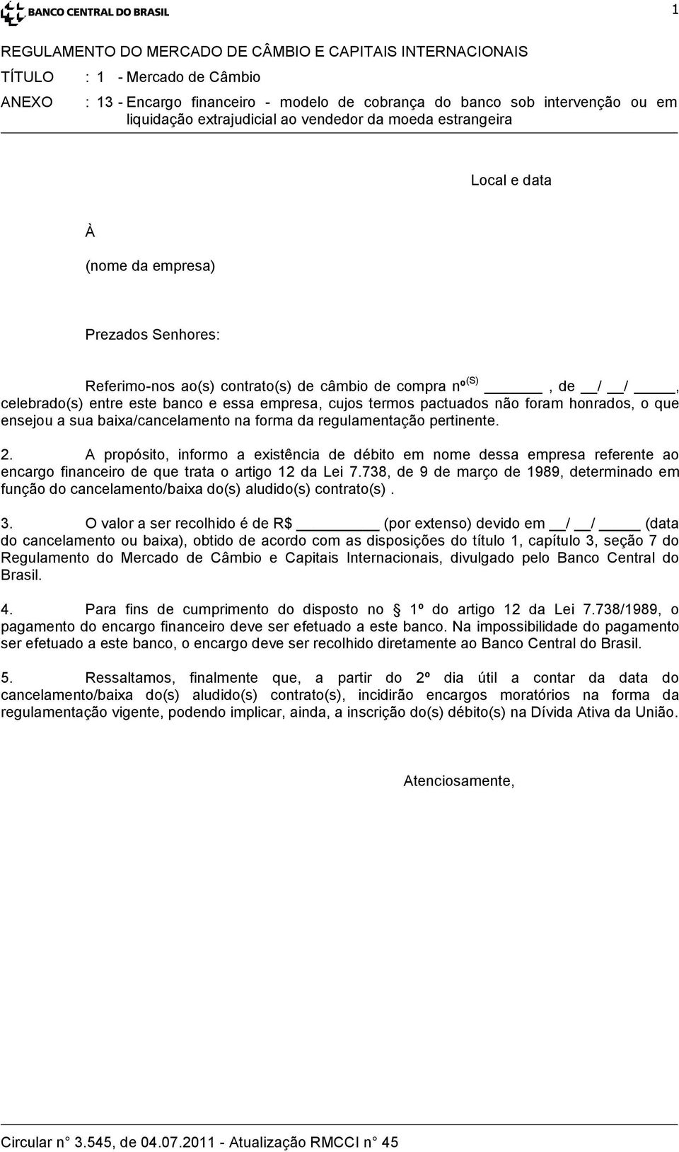 sua baixa/cancelamento na forma da regulamentação pertinente. 2. A propósito, informo a existência de débito em nome dessa empresa referente ao encargo financeiro de que trata o artigo 12 da Lei 7.