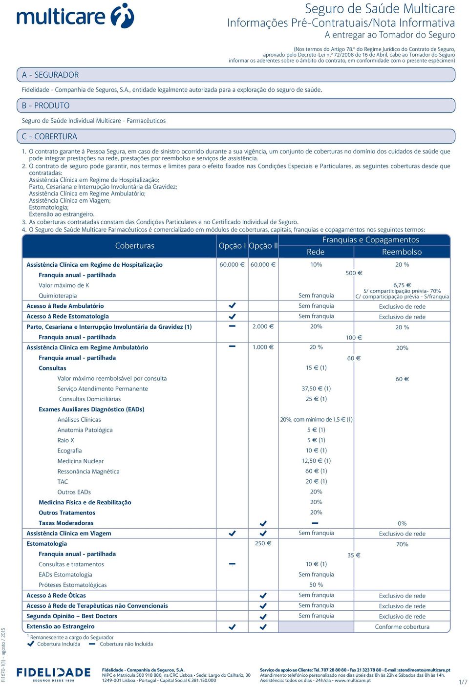 exploração do seguro de saúde. B - PRODUTO Seguro de Saúde Individual Multicare - Farmacêuticos C - COBERTURA 1.