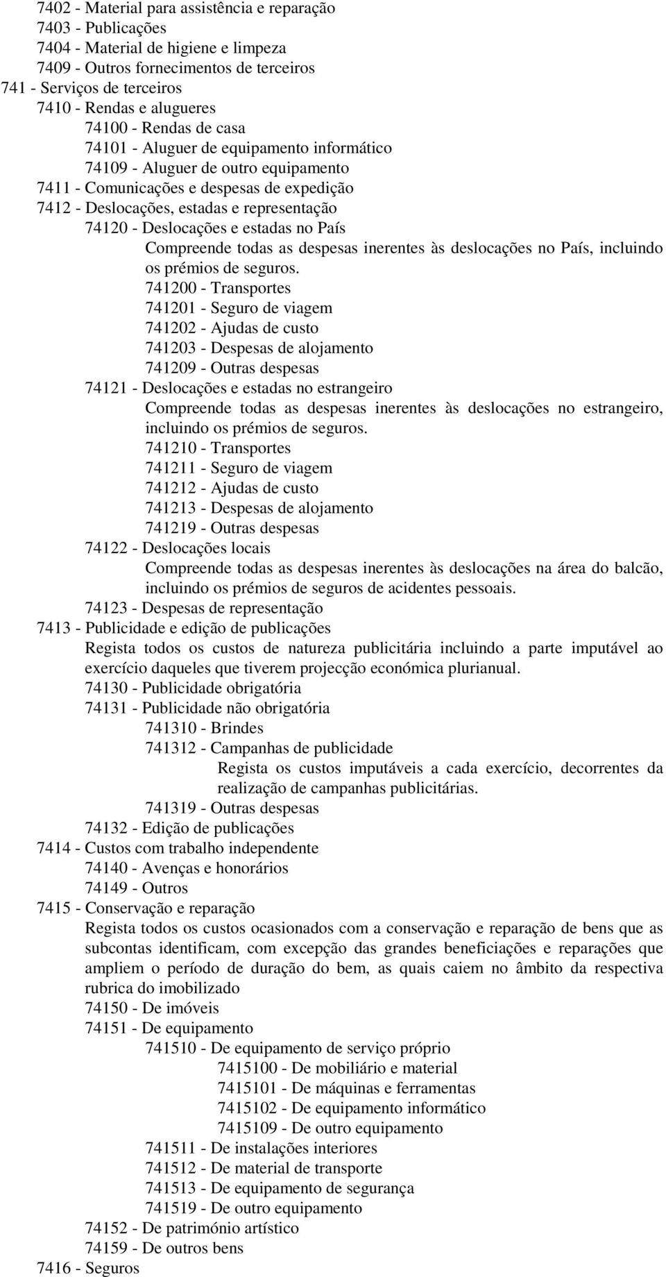 Deslocações e estadas no País Compreende todas as despesas inerentes às deslocações no País, incluindo os prémios de seguros.