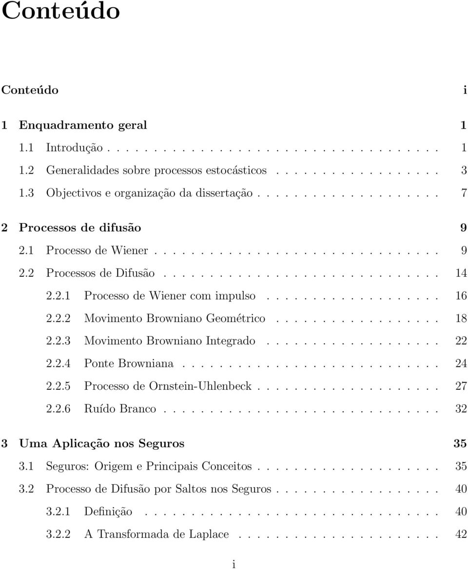 2.1 Processo de Wiener com impulso................... 16 2.2.2 Movimento Browniano Geométrico.................. 18 2.2.3 Movimento Browniano Integrado................... 22 2.2.4 Ponte Browniana.