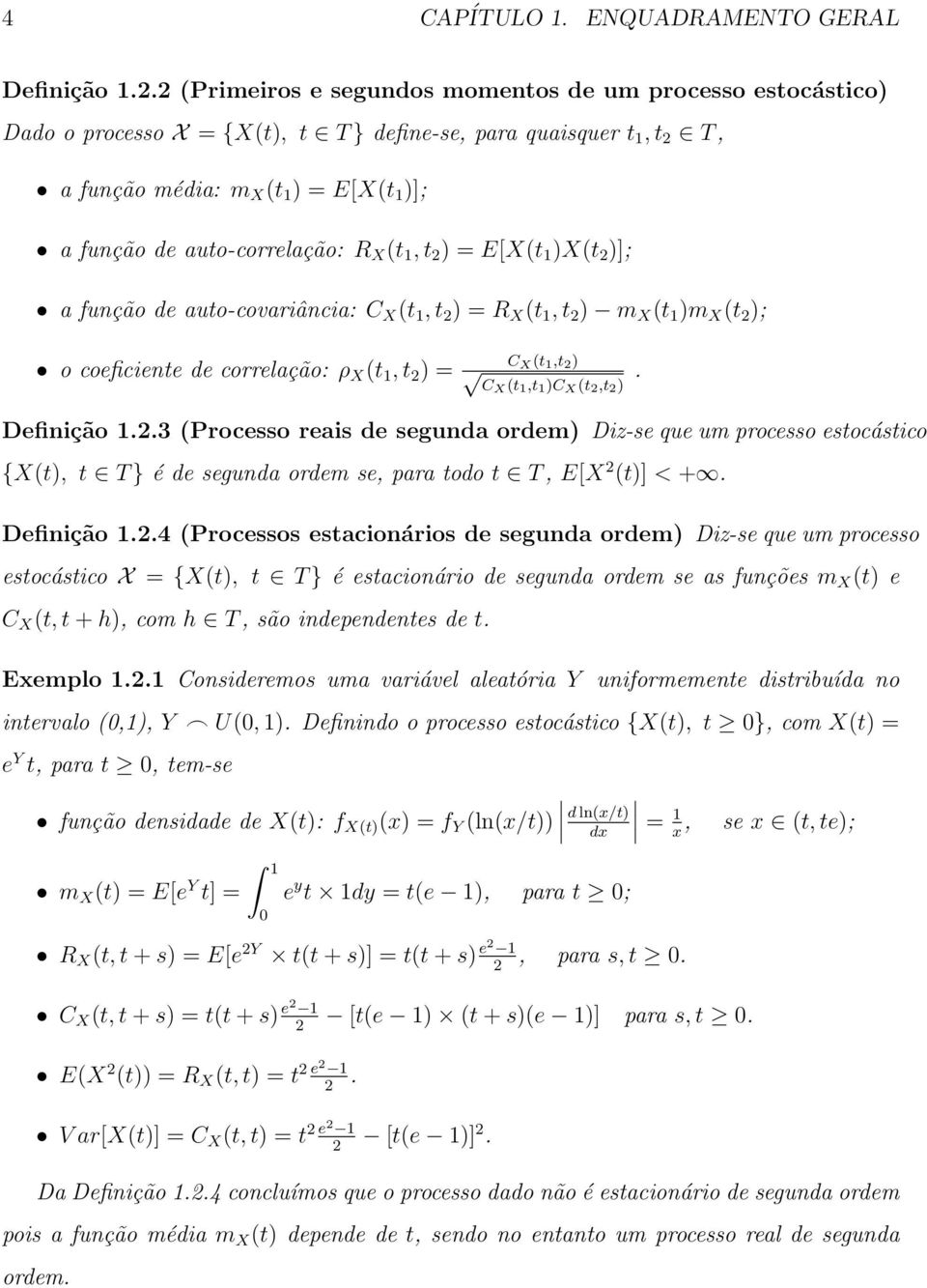 auto-correlação: R X (t 1, t 2 ) = E[X(t 1 )X(t 2 )]; a função de auto-covariância: C X (t 1, t 2 ) = R X (t 1, t 2 ) m X (t 1 )m X (t 2 ); o coeficiente de correlação: ρ X (t 1, t 2 ) = C X (t 1,t 2