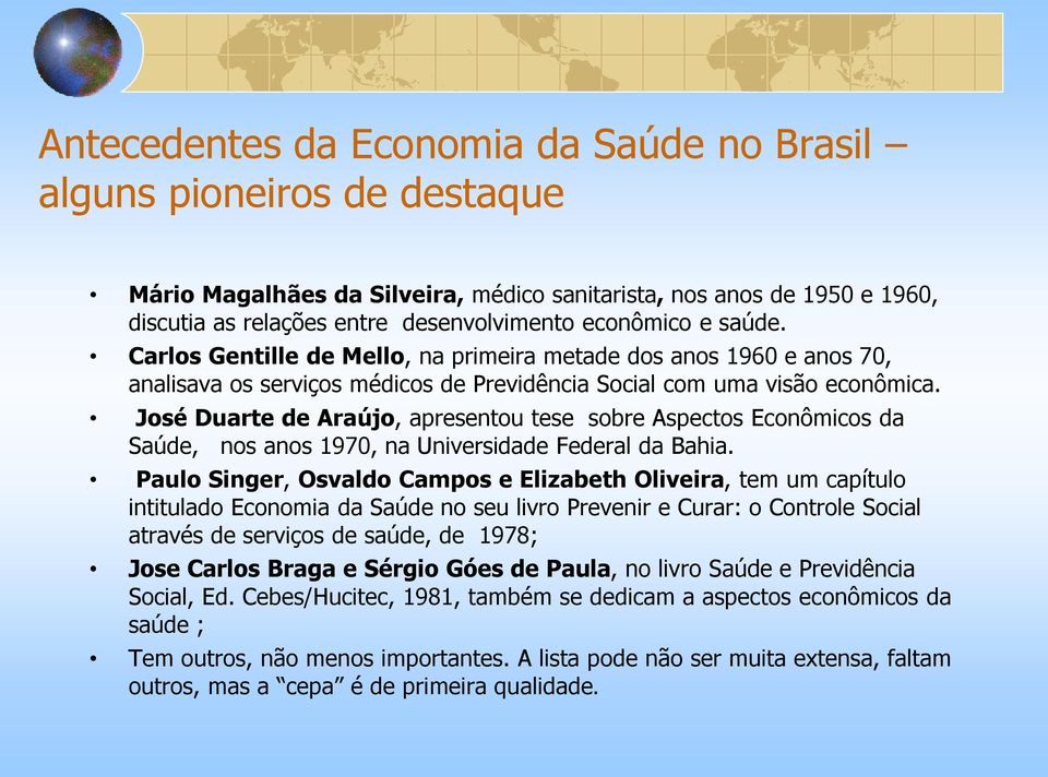 José Duarte de Araújo, apresentou tese sobre Aspectos Econômicos da Saúde, nos anos 1970, na Universidade Federal da Bahia.