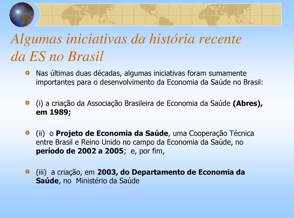 (Abres), em 1989; (ii) o Projeto de Economia da Saúde, uma Cooperação Técnica entre Brasil e Reino Unido no campo da Economia