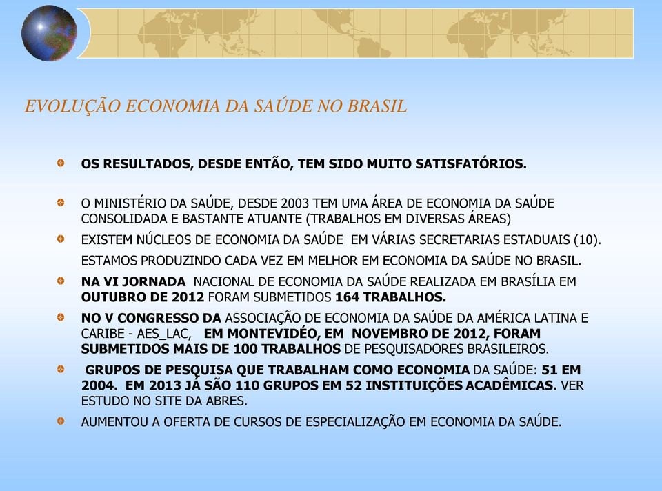 (10). ESTAMOS PRODUZINDO CADA VEZ EM MELHOR EM ECONOMIA DA SAÚDE NO BRASIL. NA VI JORNADA NACIONAL DE ECONOMIA DA SAÚDE REALIZADA EM BRASÍLIA EM OUTUBRO DE 2012 FORAM SUBMETIDOS 164 TRABALHOS.