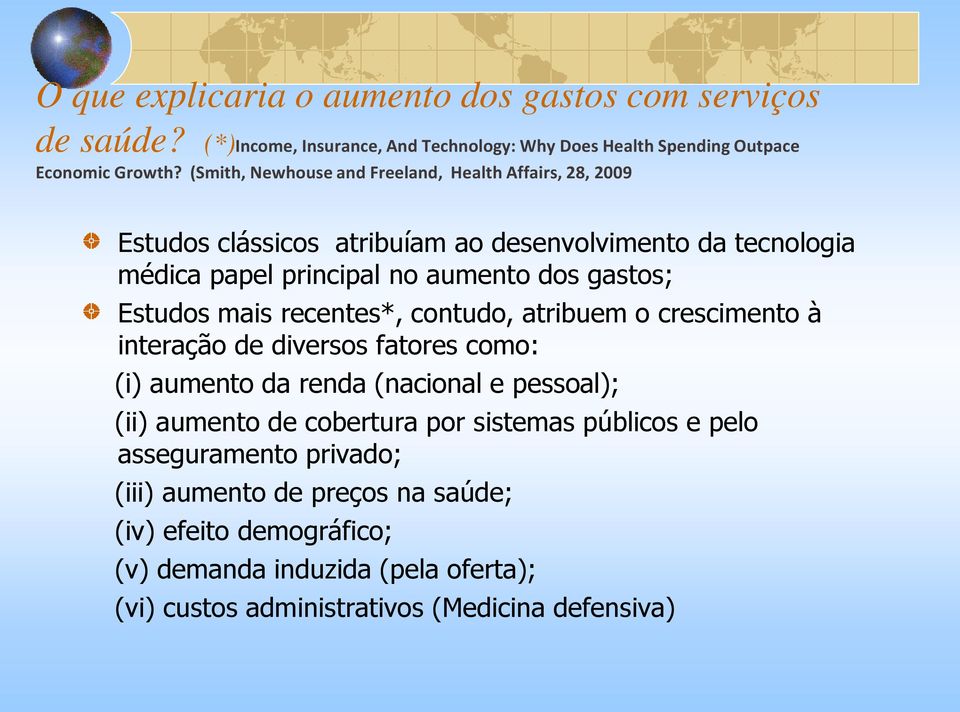 Estudos mais recentes*, contudo, atribuem o crescimento à interação de diversos fatores como: (i) aumento da renda (nacional e pessoal); (ii) aumento de cobertura por