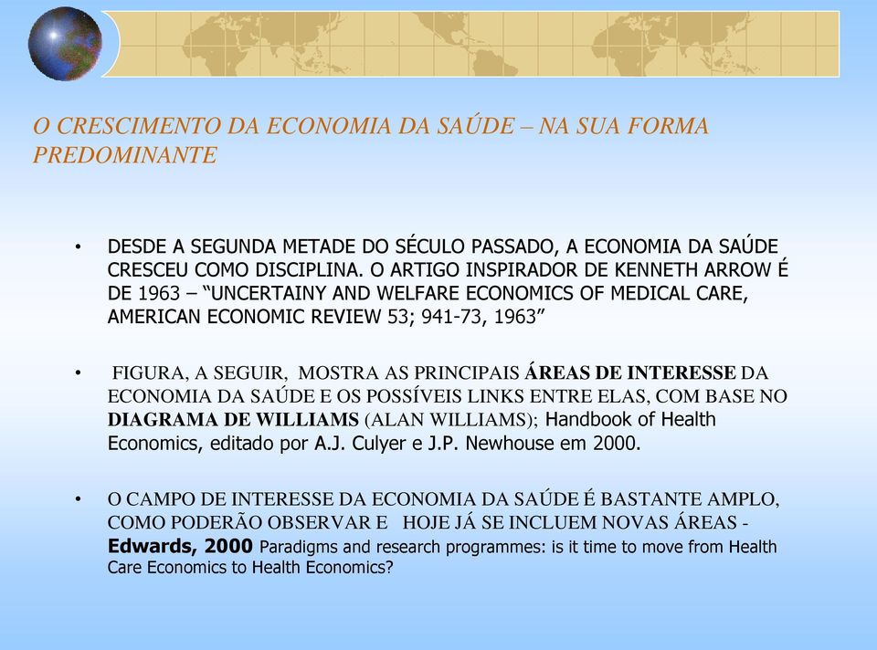 INTERESSE DA ECONOMIA DA SAÚDE E OS POSSÍVEIS LINKS ENTRE ELAS, COM BASE NO DIAGRAMA DE WILLIAMS (ALAN WILLIAMS); Handbook of Health Economics, editado por A.J. Culyer e J.P. Newhouse em 2000.