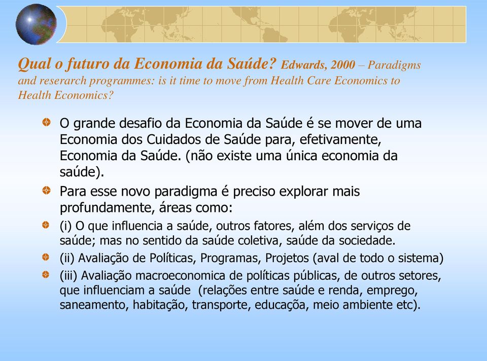 Para esse novo paradigma é preciso explorar mais profundamente, áreas como: (i) O que influencia a saúde, outros fatores, além dos serviços de saúde; mas no sentido da saúde coletiva, saúde da