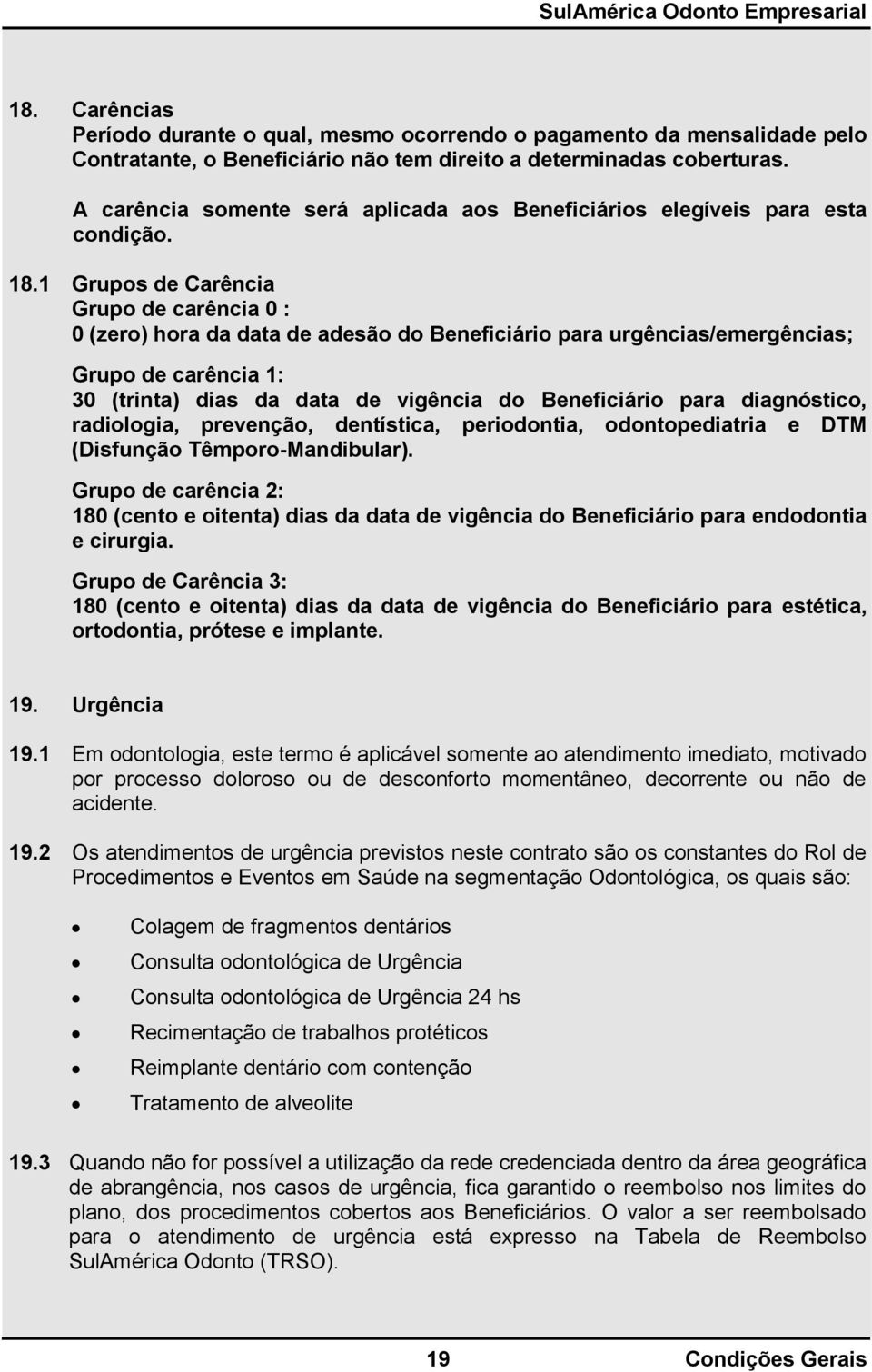 1 Grupos de Carência Grupo de carência 0 : 0 (zero) hora da data de adesão do Beneficiário para urgências/emergências; Grupo de carência 1: 30 (trinta) dias da data de vigência do Beneficiário para