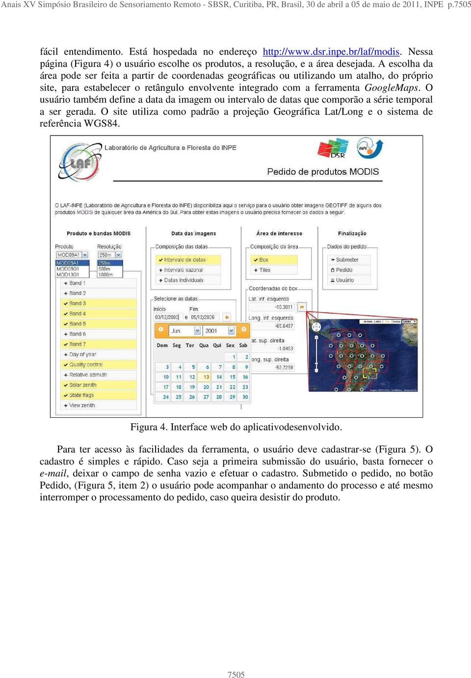 A escolha da área pode ser feita a partir de coordenadas geográficas ou utilizando um atalho, do próprio site, para estabelecer o retângulo envolvente integrado com a ferramenta GoogleMaps.