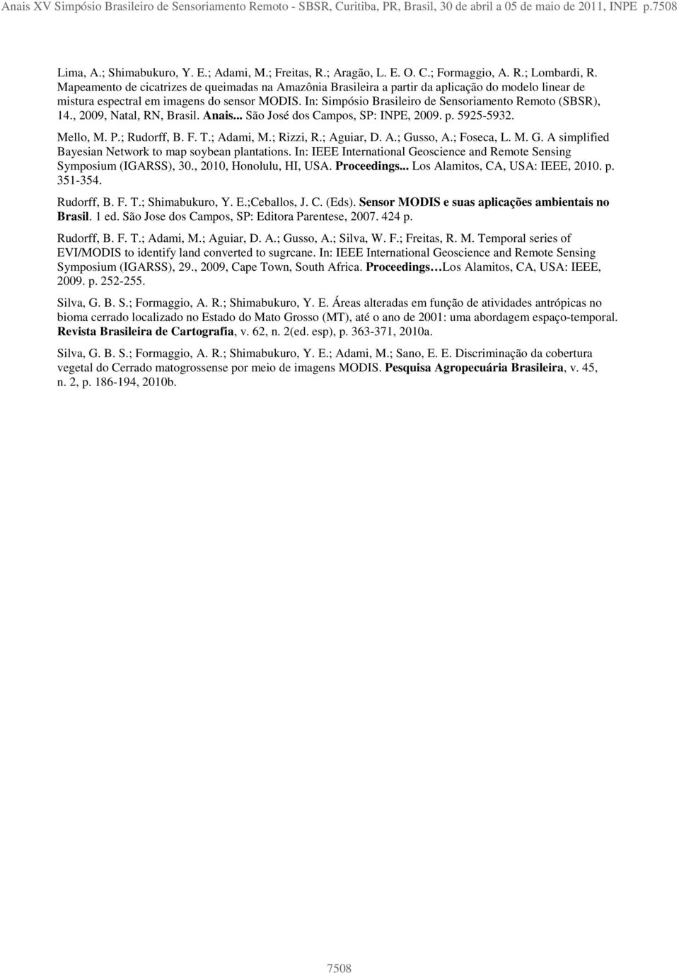 In: Simpósio Brasileiro de Sensoriamento Remoto (SBSR), 14., 2009, Natal, RN, Brasil. Anais... São José dos Campos, SP: INPE, 2009. p. 5925-5932. Mello, M. P.; Rudorff, B. F. T.; Adami, M.; Rizzi, R.