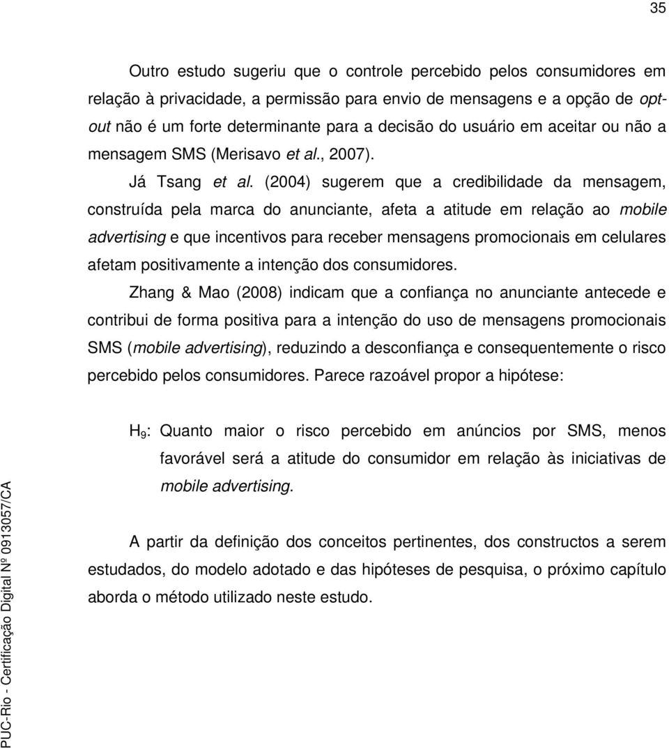 (2004) sugerem que a credibilidade da mensagem, construída pela marca do anunciante, afeta a atitude em relação ao mobile advertising e que incentivos para receber mensagens promocionais em celulares