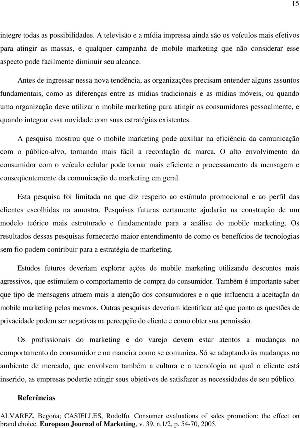 Antes de ingressar nessa nova tendência, as organizações precisam entender alguns assuntos fundamentais, como as diferenças entre as mídias tradicionais e as mídias móveis, ou quando uma organização