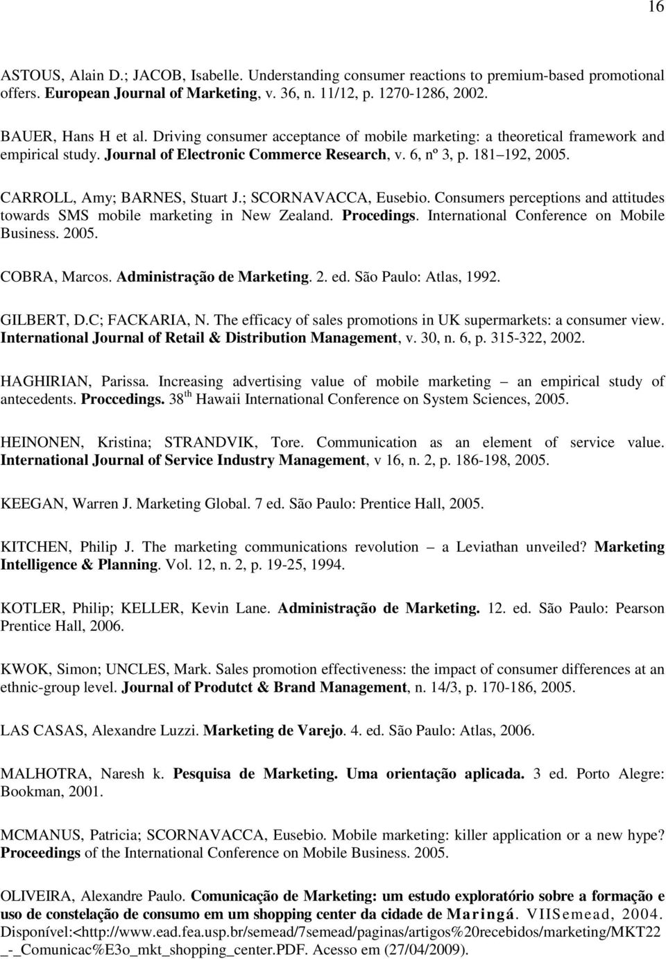 ; SCORNAVACCA, Eusebio. Consumers perceptions and attitudes towards SMS mobile marketing in New Zealand. Procedings. International Conference on Mobile Business. 2005. COBRA, Marcos.