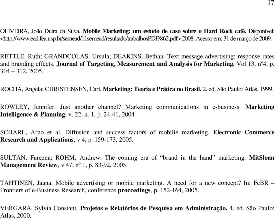 Journal of Targeting, Measurement and Analysis for Marketing. Vol 13, nº4, p. 304 312, 2005. ROCHA, Angela; CHRISTENSEN, Carl. Marketing: Teoria e Prática no Brasil. 2. ed. São Paulo: Atlas, 1999.