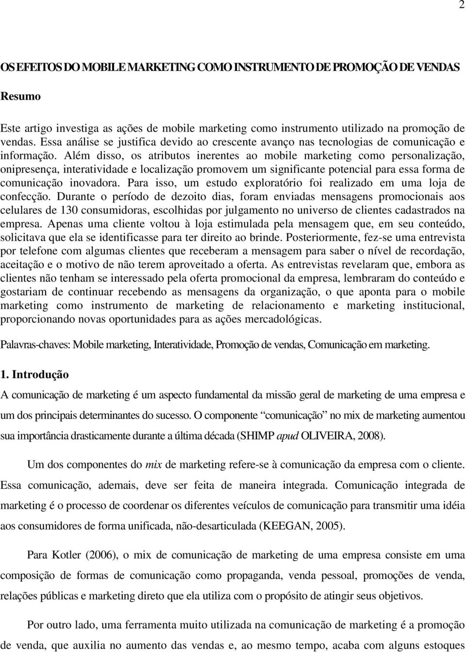 Além disso, os atributos inerentes ao mobile marketing como personalização, onipresença, interatividade e localização promovem um significante potencial para essa forma de comunicação inovadora.