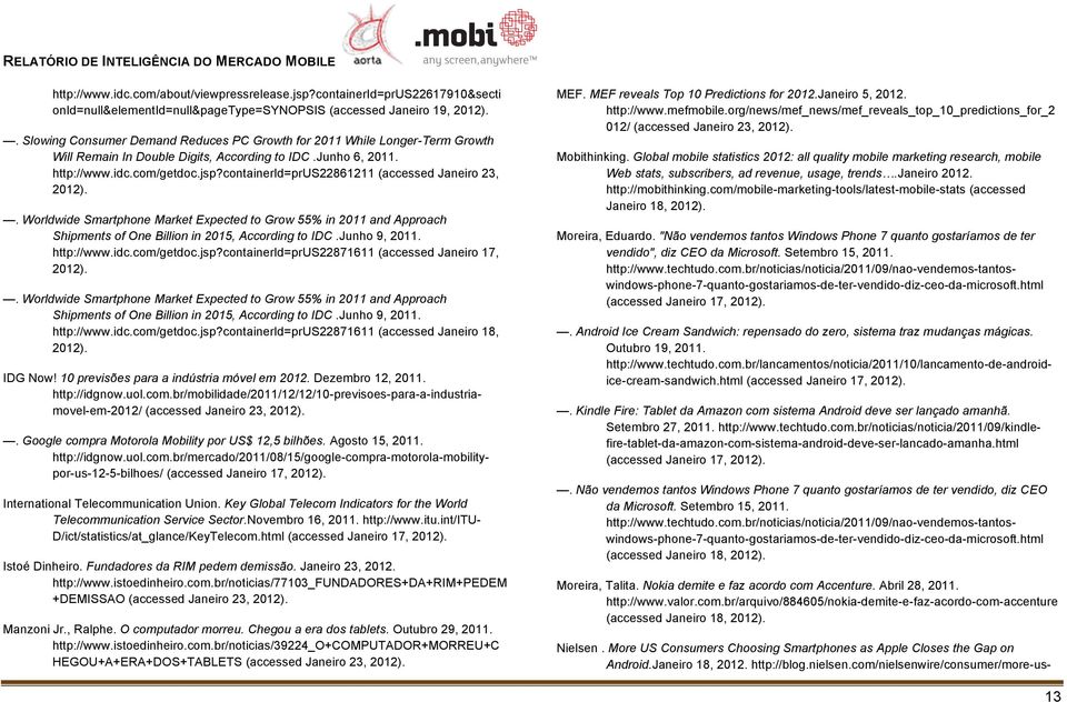 containerid=prus22861211 (accessed Janeiro 23, 2012).. Worldwide Smartphone Market Expected to Grow 55% in 2011 and Approach Shipments of One Billion in 2015, According to IDC.Junho 9, 2011.