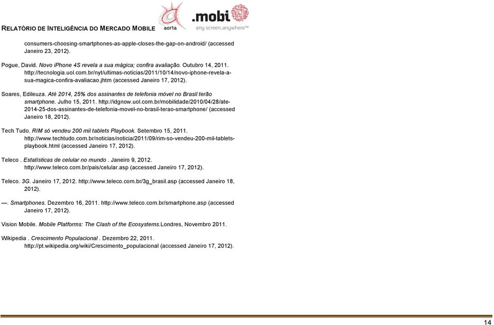 Até 2014, 25% dos assinantes de telefonia móvel no Brasil terão smartphone. Julho 15, 2011. http://idgnow.uol.com.