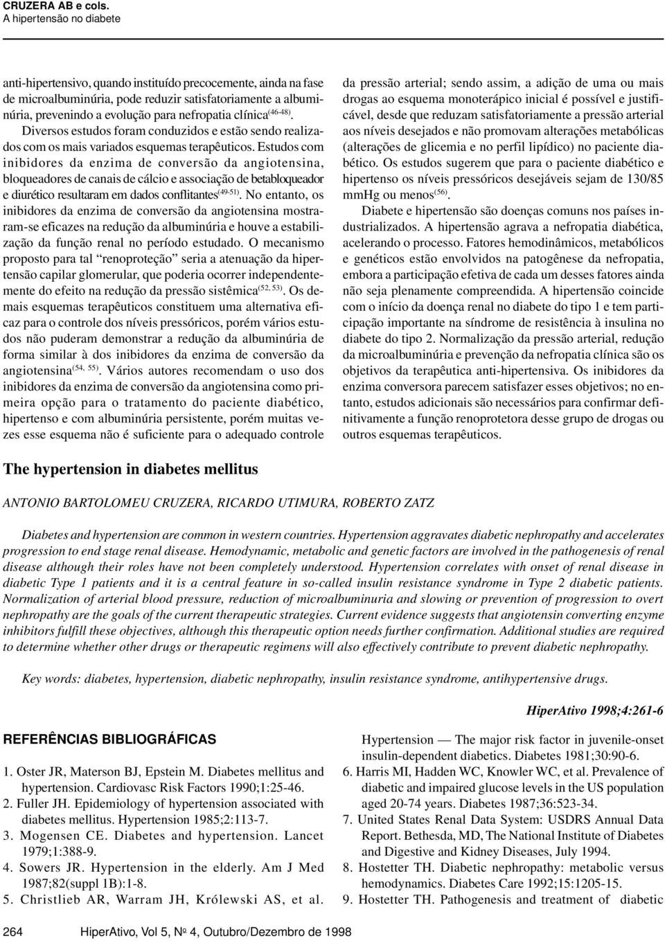 Estudos com inibidores da enzima de conversão da angiotensina, bloqueadores de canais de cálcio e associação de betabloqueador e diurético resultaram em dados conflitantes (49-51).