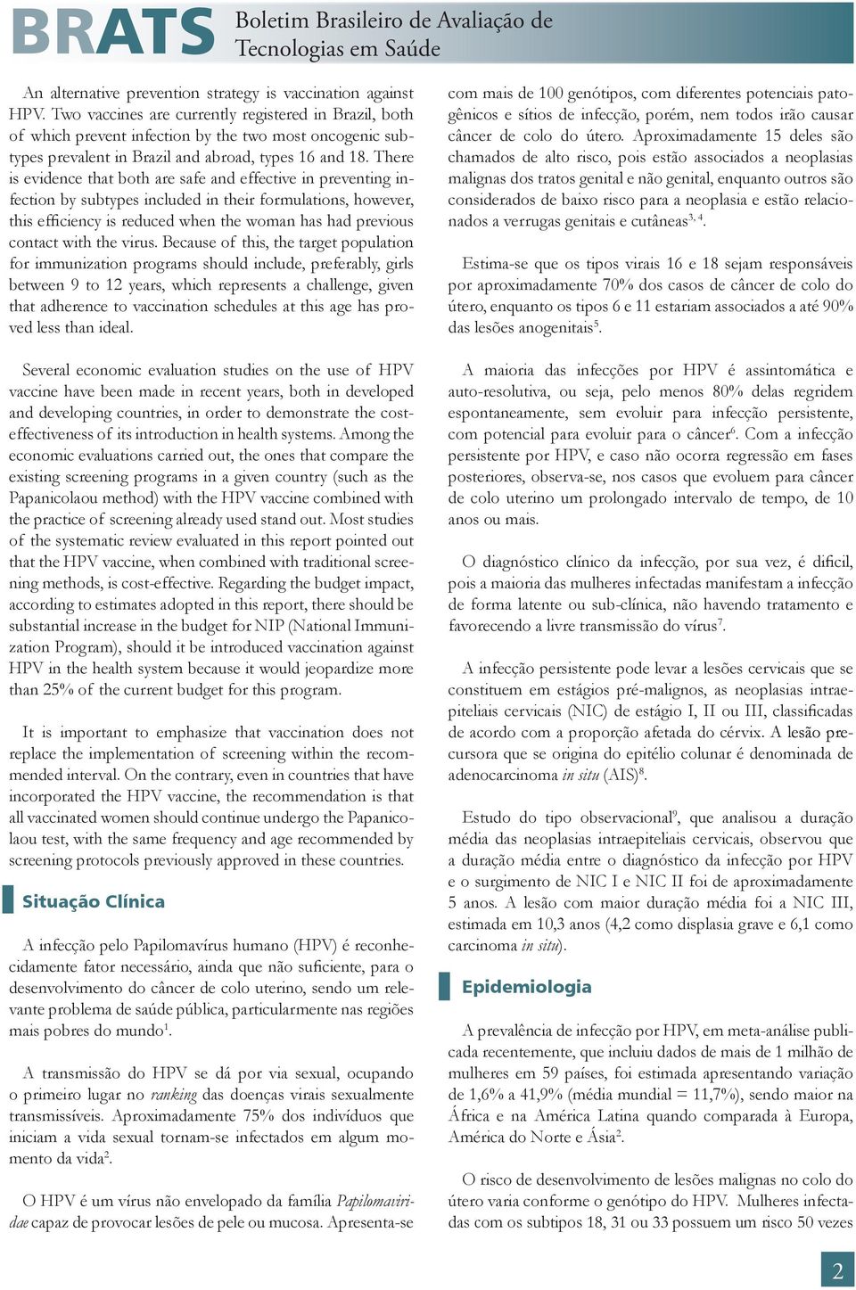 There is evidence that both are safe and effective in preventing infection by subtypes included in their formulations, however, this efficiency is reduced when the woman has had previous contact with