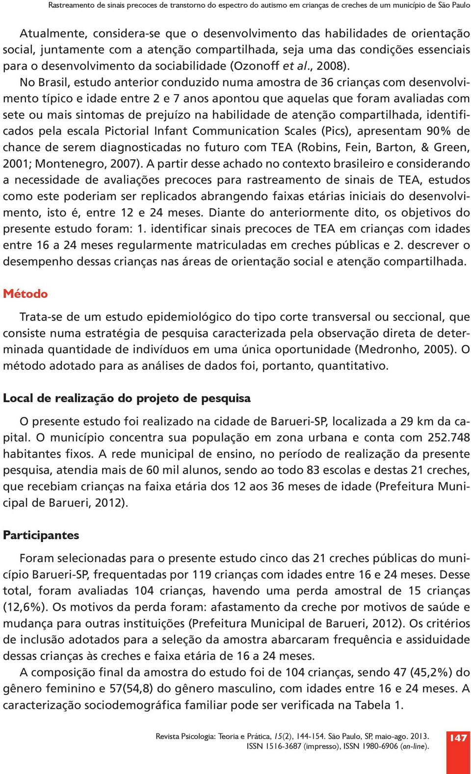 No Brasil, estudo anterior conduzido numa amostra de 36 crianças com desenvolvimento típico e idade entre 2 e 7 anos apontou que aquelas que foram avaliadas com sete ou mais sintomas de prejuízo na