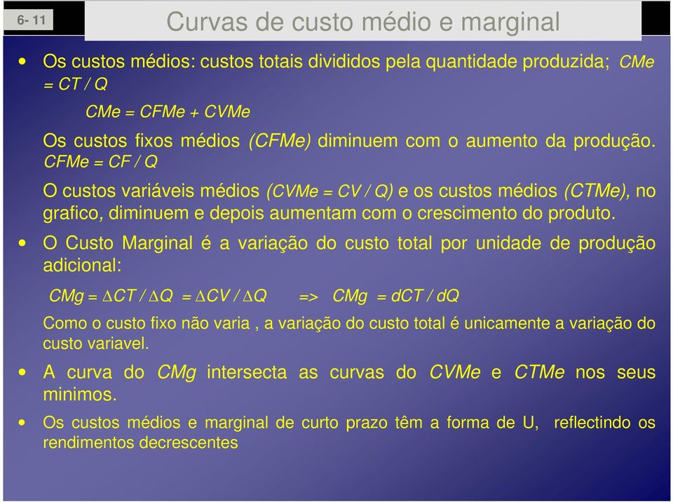 O Custo Marginal é a variação do custo total por unidade de produção adicional: CMg = CT / Q = CV / Q => CMg = dct / dq Como o custo fixo não varia, a variação do custo total é