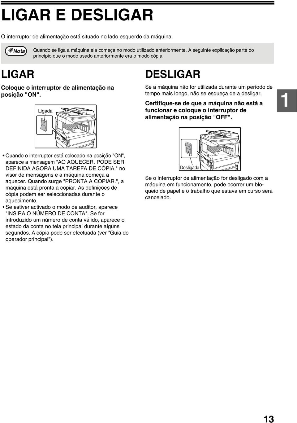 Ligada DESLIGAR Se a máquina não for utilizada durante um período de tempo mais longo, não se esqueça de a desligar.