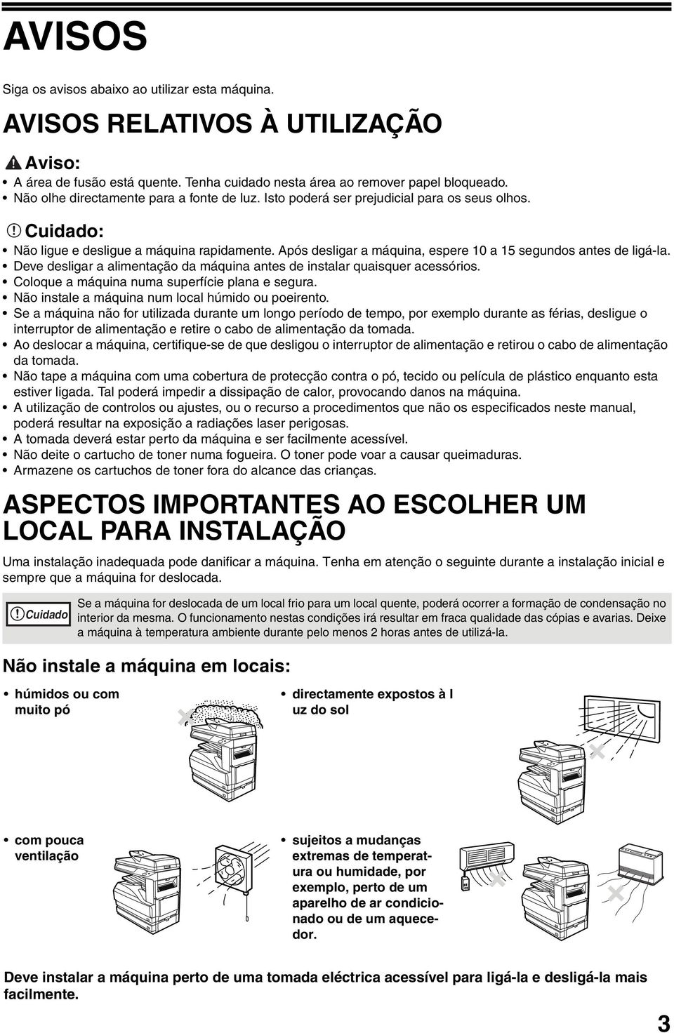 Após desligar a máquina, espere 0 a segundos antes de ligá-la. Deve desligar a alimentação da máquina antes de instalar quaisquer acessórios. Coloque a máquina numa superfície plana e segura.