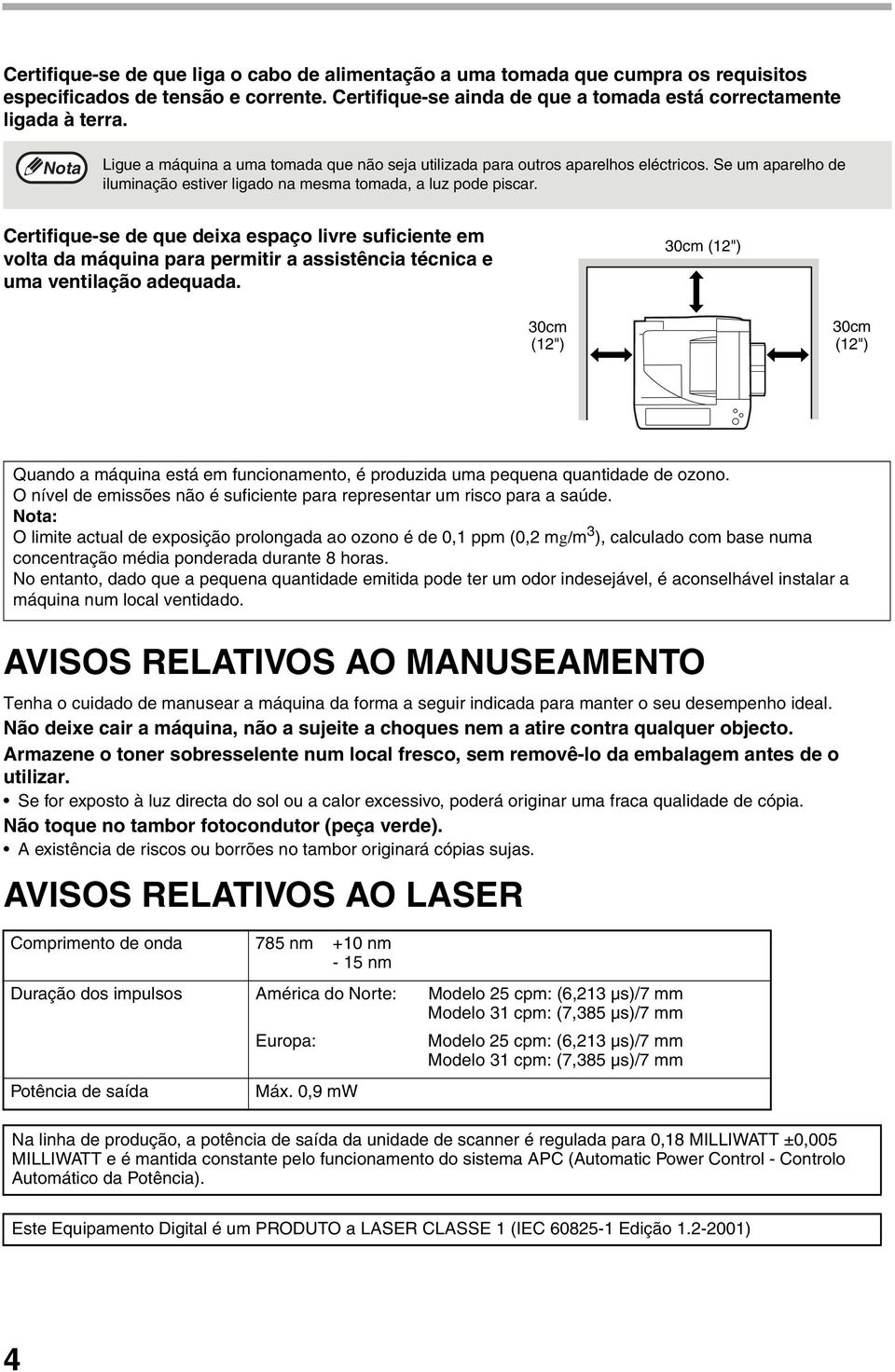 Certifique-se de que deixa espaço livre suficiente em volta da máquina para permitir a assistência técnica e uma ventilação adequada.