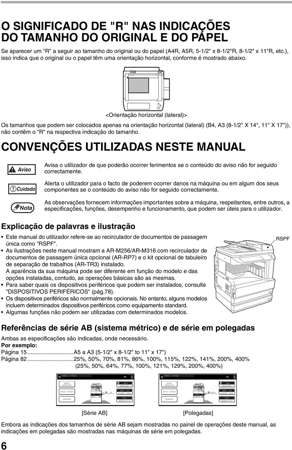 <Orientação horizontal (lateral)> Os tamanhos que podem ser colocados apenas na orientação horizontal (lateral) (B, A (8-/" X ", " X 7")), não contêm o "R" na respectiva indicação do tamanho.