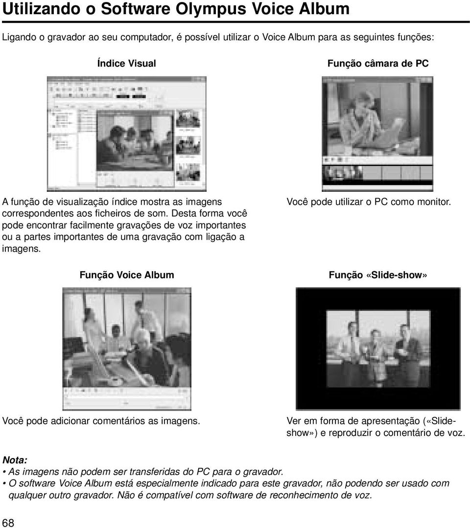 Função Voice Album Você pode utilizar o PC como monitor. Função «Slide-show» Você pode adicionar comentários as imagens. Ver em forma de apresentação («Slideshow») e reproduzir o comentário de voz.
