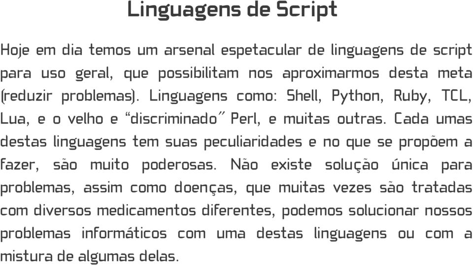 Cada umas destas linguagens tem suas peculiaridades e no que se propõem a fazer, são muito poderosas.