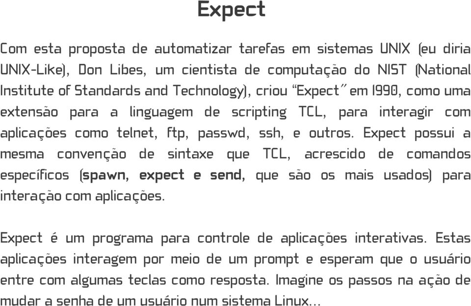 Expect possui a mesma convenção de sintaxe que TCL, acrescido de comandos específicos (spawn, expect e send, que são os mais usados) para interação com aplicações.