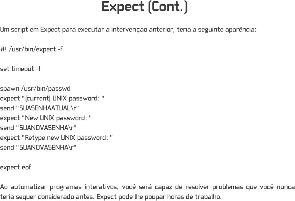 UNIX password: " send "SUANOVASENHA\r" expect "Retype new UNIX password: " send "SUANOVASENHA\r" expect eof Ao automatizar