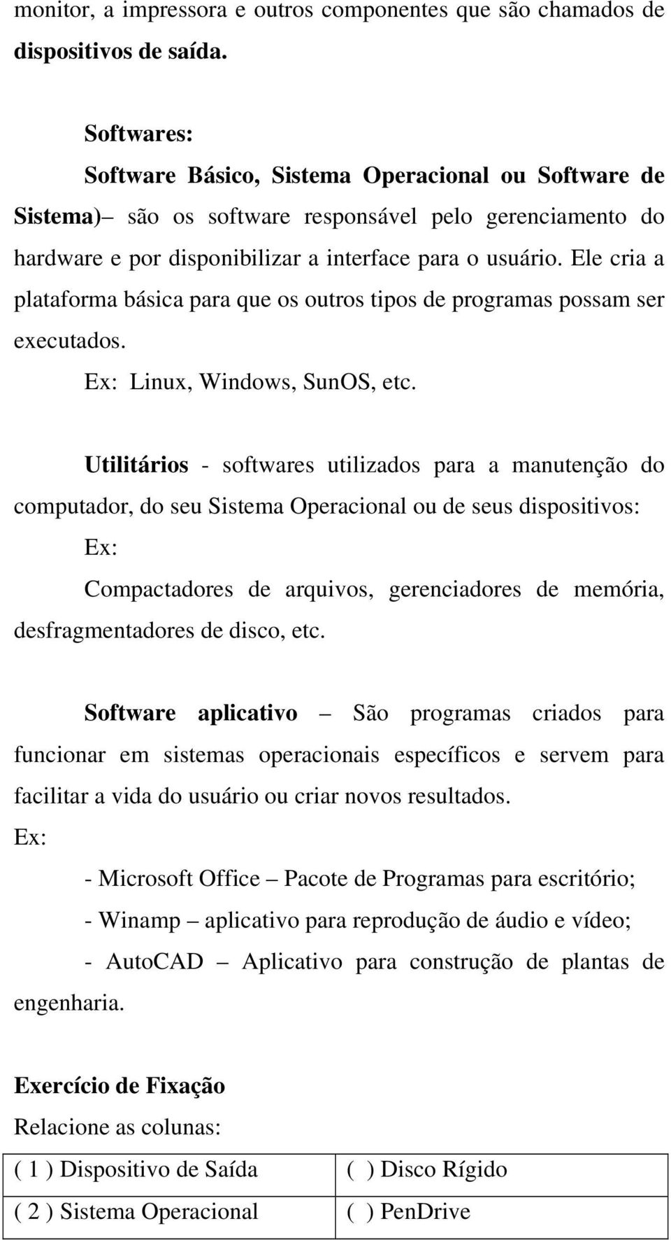 Ele cria a plataforma básica para que os outros tipos de programas possam ser executados. Ex: Linux, Windows, SunOS, etc.