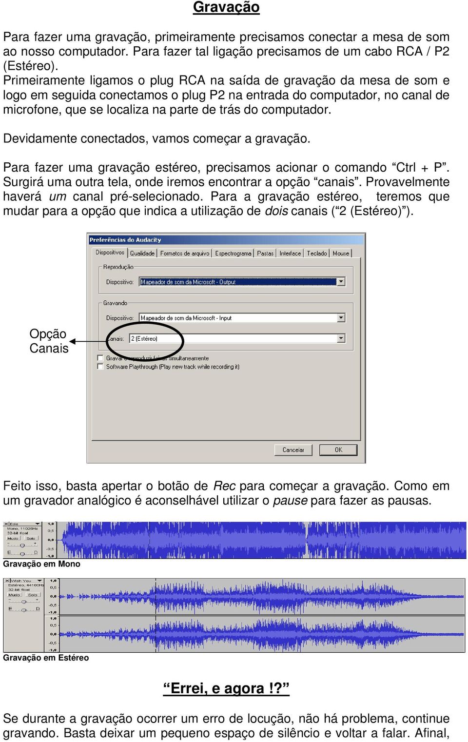 computador. Devidamente conectados, vamos começar a gravação. Para fazer uma gravação estéreo, precisamos acionar o comando Ctrl + P. Surgirá uma outra tela, onde iremos encontrar a opção canais.