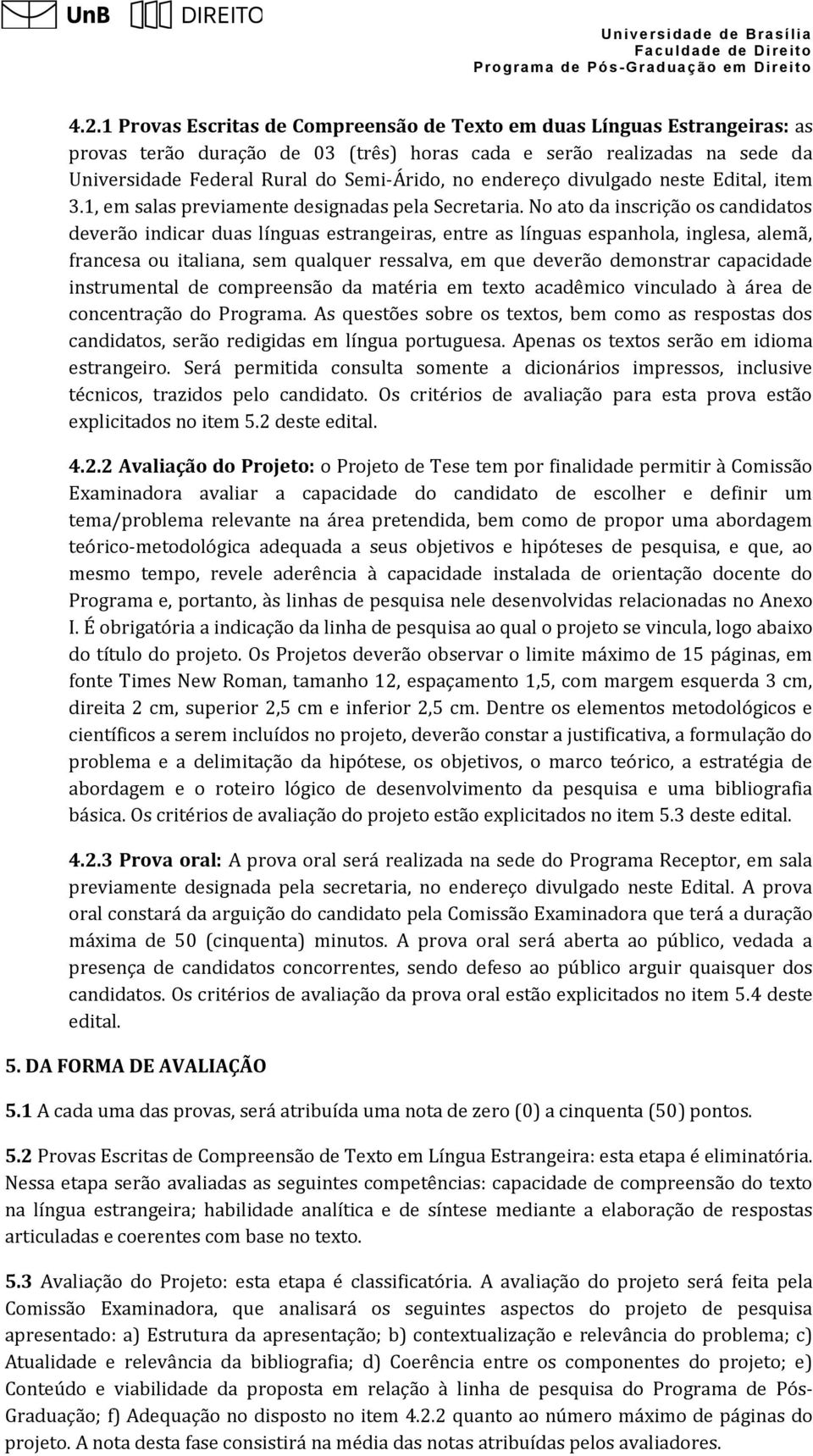 No ato da inscrição os candidatos deverão indicar duas línguas estrangeiras, entre as línguas espanhola, inglesa, alemã, francesa ou italiana, sem qualquer ressalva, em que deverão demonstrar