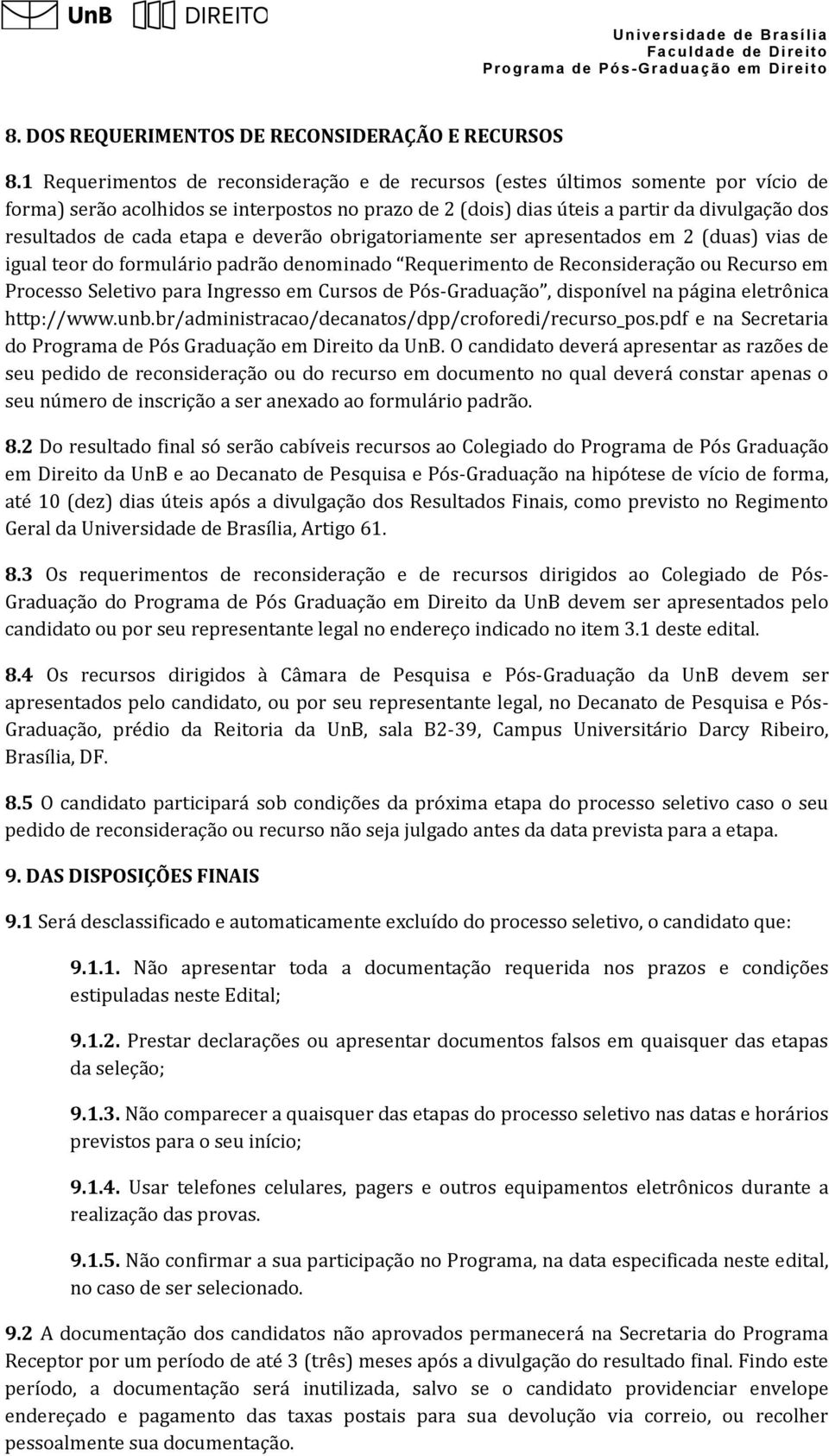 etapa e deverão obrigatoriamente ser apresentados em 2 (duas) vias de igual teor do formulário padrão denominado Requerimento de Reconsideração ou Recurso em Processo Seletivo para Ingresso em Cursos