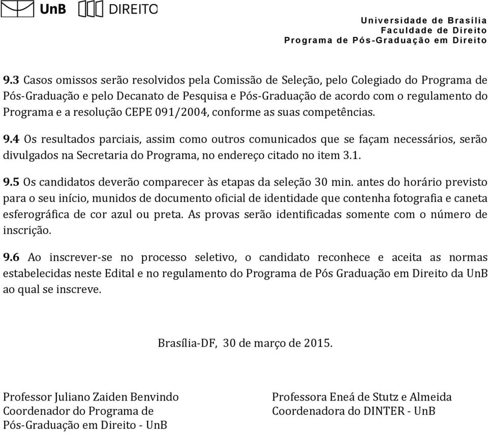 4 Os resultados parciais, assim como outros comunicados que se façam necessários, serão divulgados na Secretaria do Programa, no endereço citado no item 3.1. 9.