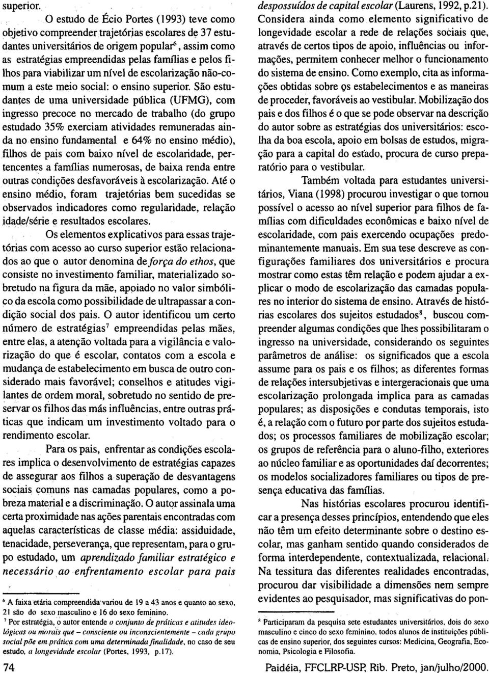 filhos para viabilizar um nível de escolarização não-comum a este meio social: o ensino  São estudantes de uma universidade pública (UFMG), com ingresso precoce no mercado de trabalho (do grupo